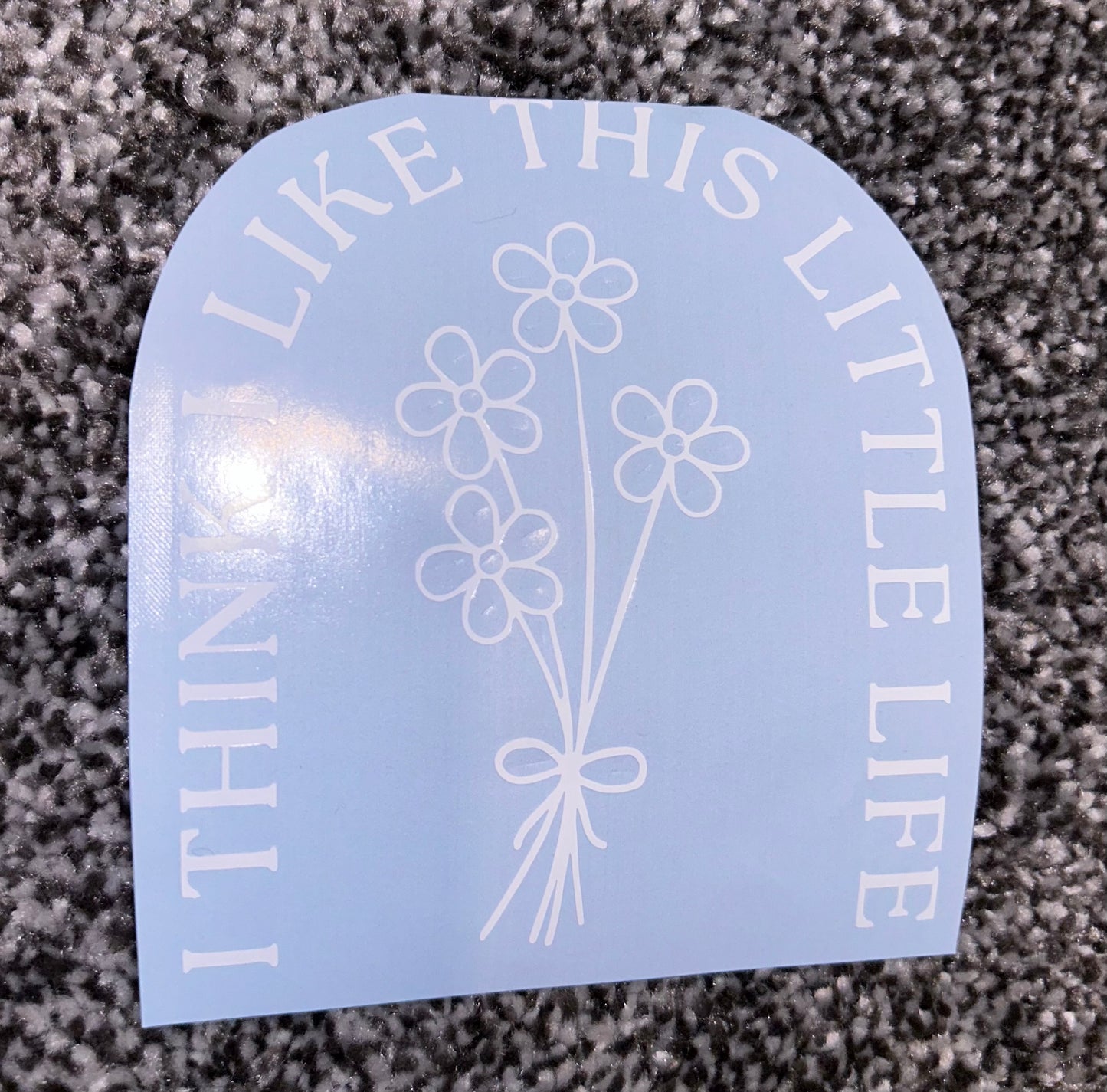 I Think I Like This Little Life Decal