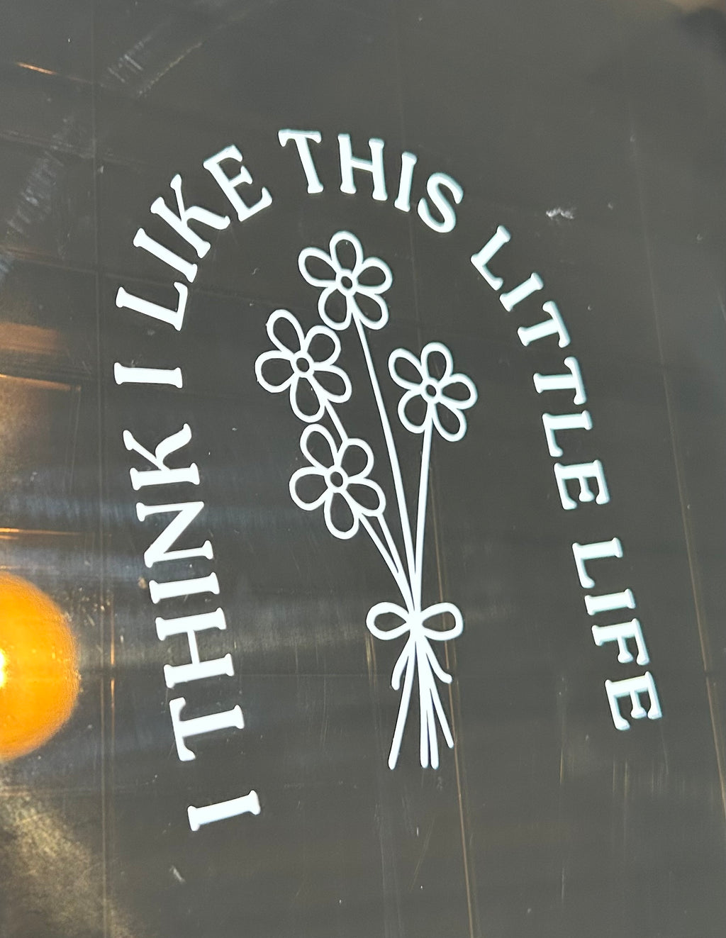 I Think I Like This Little Life Decal