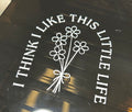 I Think I Like This Little Life Decal
